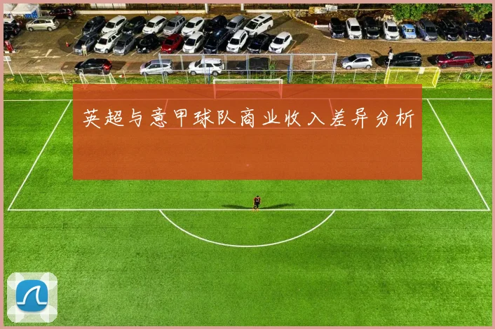 英超与意甲球队商业收入差异分析