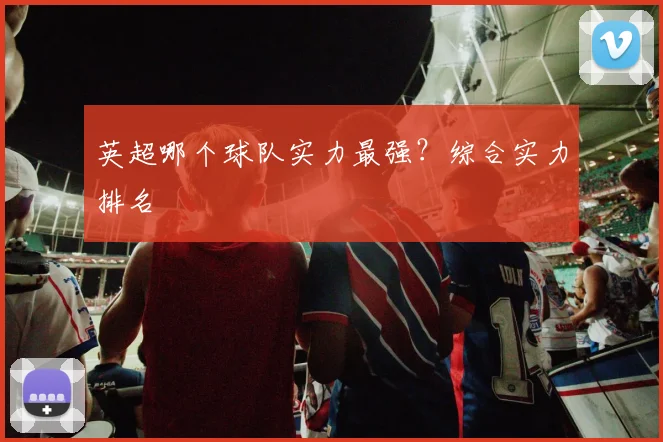 英超哪个球队实力最强？综合实力排名